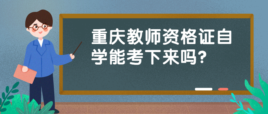 重庆教师资格证自学能考下来吗？
