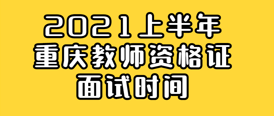 2021上半年重庆教师资格证面试时间
