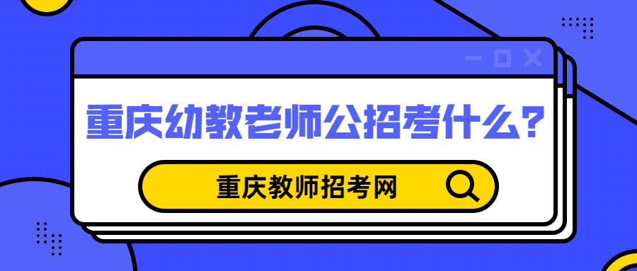 重庆幼教老师公招考什么？