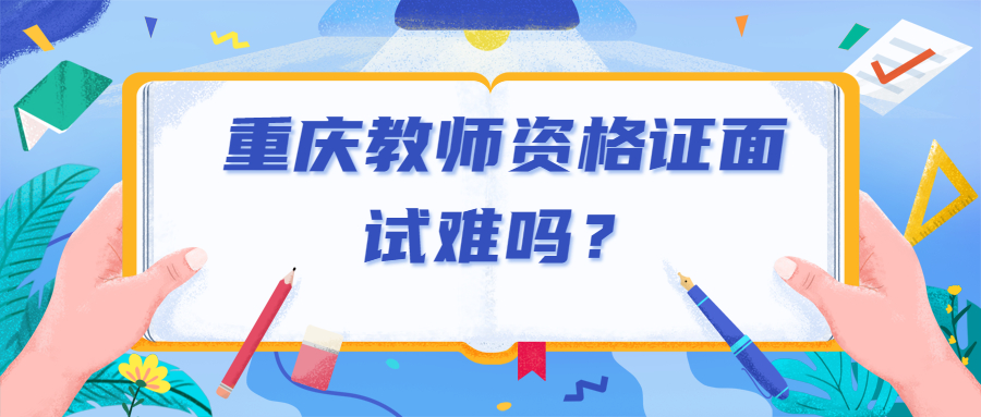 重庆教师资格证面试难吗？
