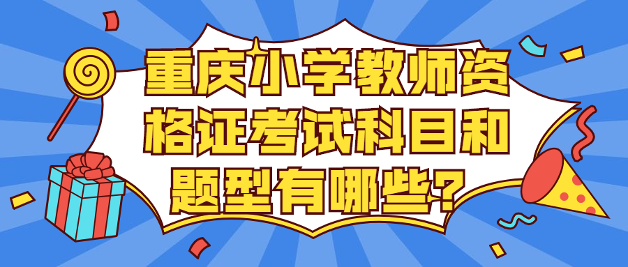 重庆小学教师资格证考试科目和题型有哪些？