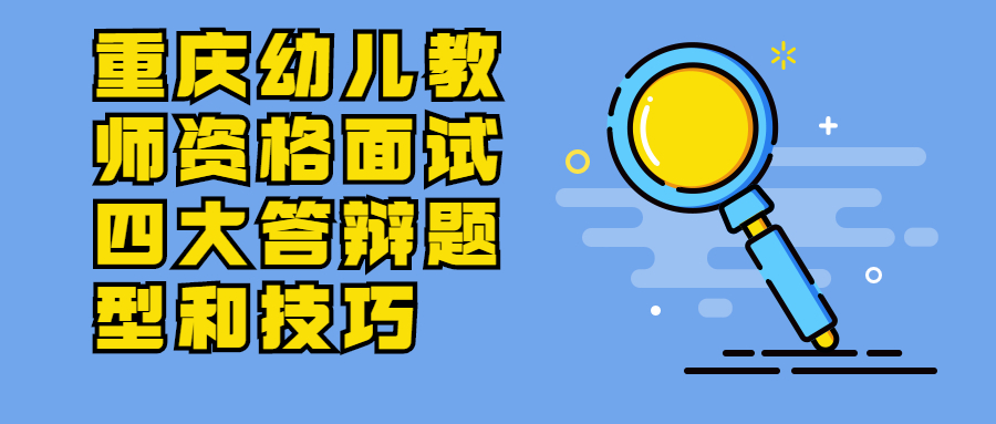 重庆幼儿教师资格面试四大答辩题型和技巧
