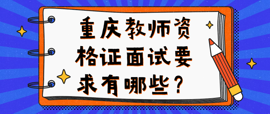 重庆教师资格证面试要求有哪些？