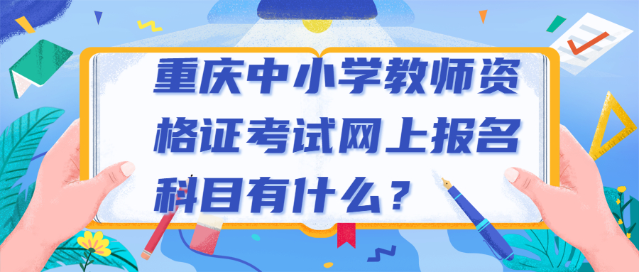 重庆中小学教师资格证考试网上报名科目有什么？