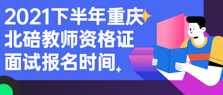 2021下半年重庆北碚教师资格证面试报名时间