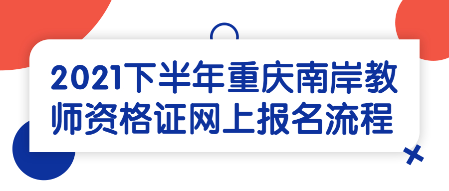 2021下半年重庆南岸教师资格证网上报名流程