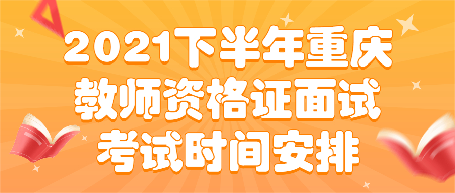 2021下半年重庆教师资格证面试考试时间安排