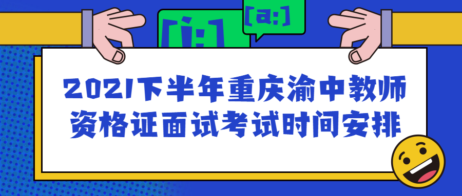 2021下半年重庆渝中教师资格证面试考试时间安排