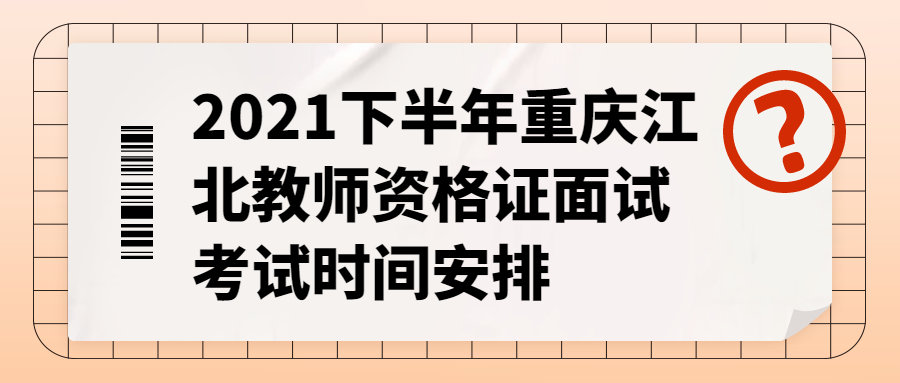 2021下半年重庆江北教师资格证面试考试时间安排