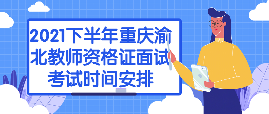 2021下半年重庆渝北教师资格证面试考试时间安排