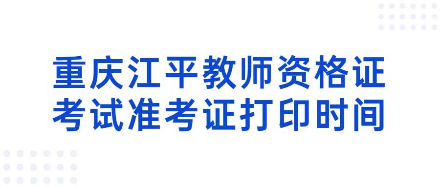 重庆江平教师资格证考试准考证打印时间